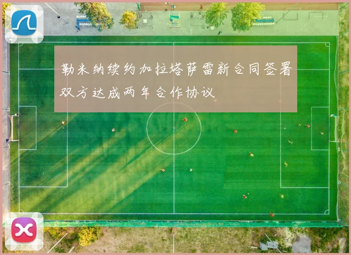勒米纳续约加拉塔萨雷新合同签署双方达成两年合作协议